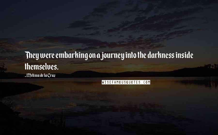 Melissa De La Cruz Quotes: They were embarking on a journey into the darkness inside themselves.