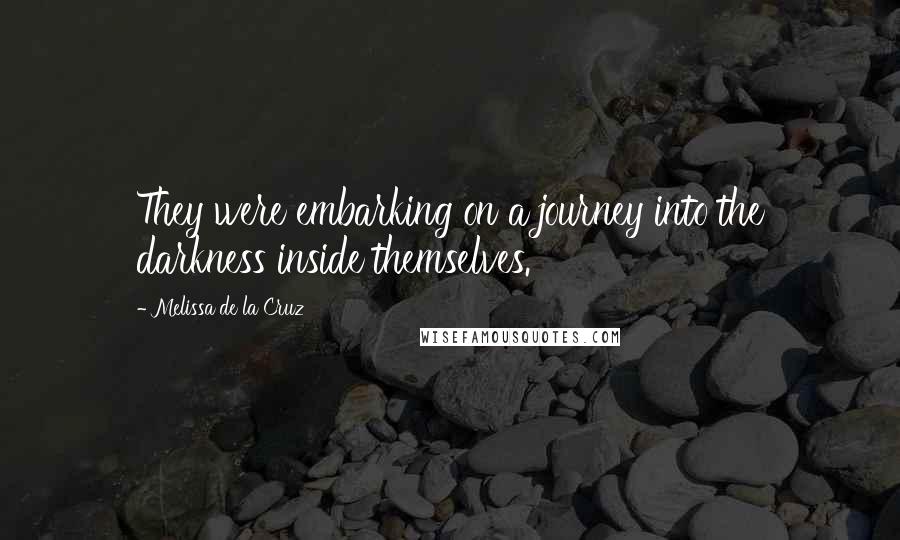 Melissa De La Cruz Quotes: They were embarking on a journey into the darkness inside themselves.