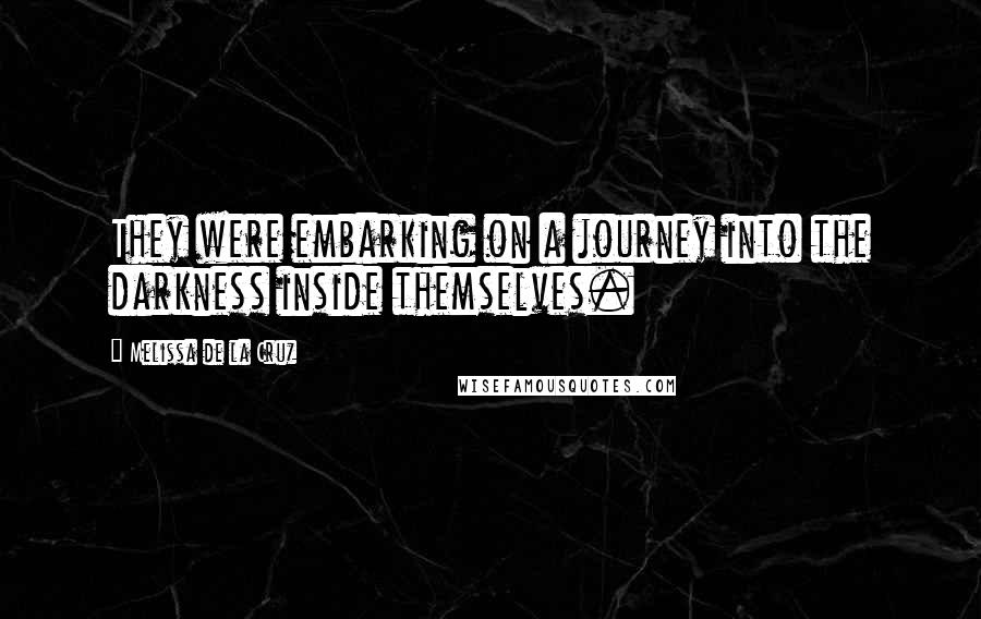 Melissa De La Cruz Quotes: They were embarking on a journey into the darkness inside themselves.