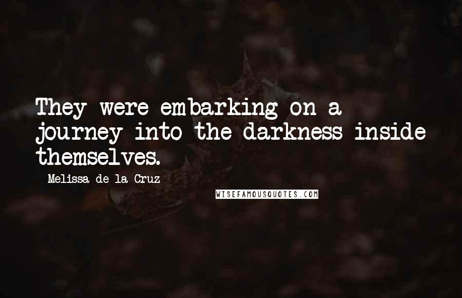Melissa De La Cruz Quotes: They were embarking on a journey into the darkness inside themselves.