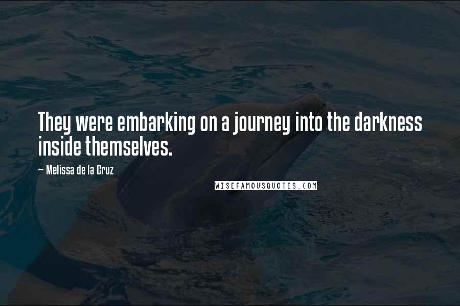 Melissa De La Cruz Quotes: They were embarking on a journey into the darkness inside themselves.