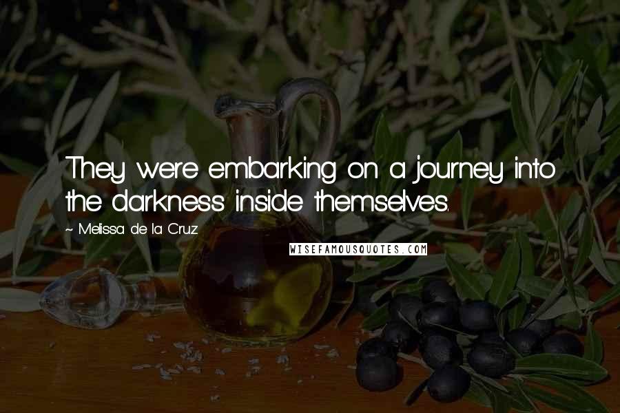 Melissa De La Cruz Quotes: They were embarking on a journey into the darkness inside themselves.