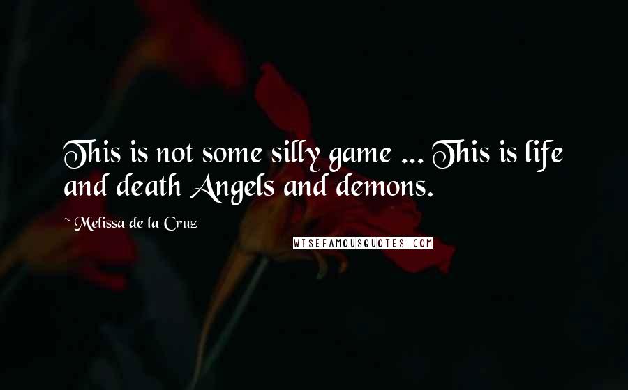 Melissa De La Cruz Quotes: This is not some silly game ... This is life and death Angels and demons.