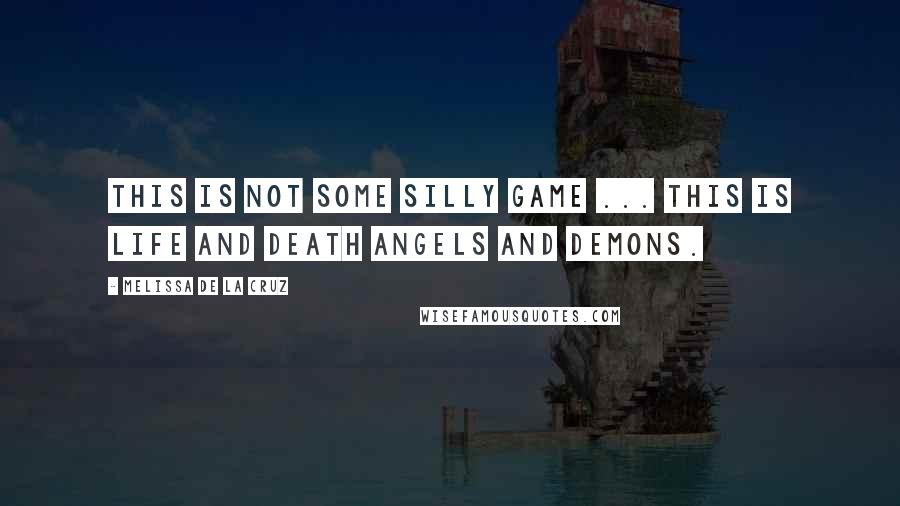 Melissa De La Cruz Quotes: This is not some silly game ... This is life and death Angels and demons.
