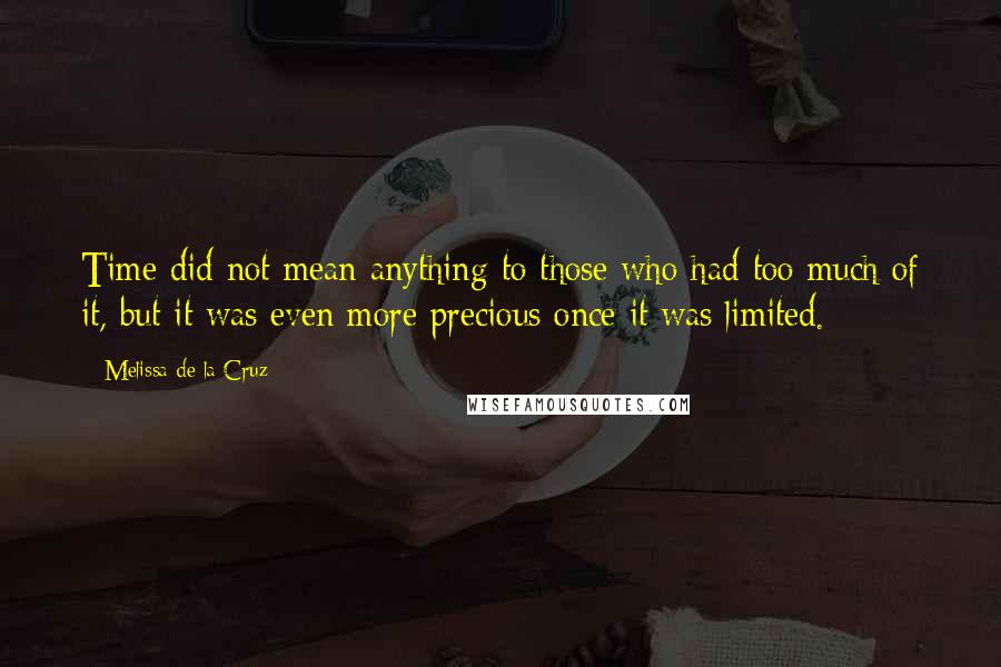 Melissa De La Cruz Quotes: Time did not mean anything to those who had too much of it, but it was even more precious once it was limited.