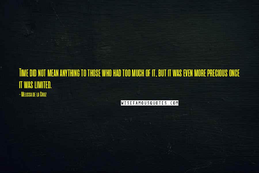 Melissa De La Cruz Quotes: Time did not mean anything to those who had too much of it, but it was even more precious once it was limited.