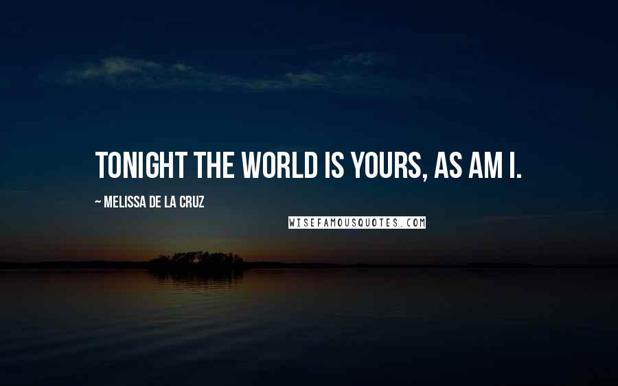 Melissa De La Cruz Quotes: Tonight the world is yours, as am I.