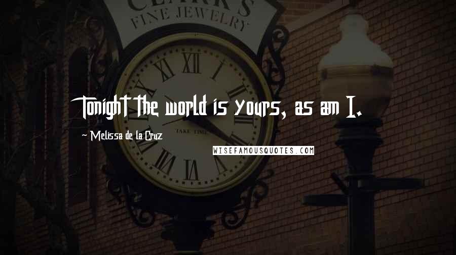 Melissa De La Cruz Quotes: Tonight the world is yours, as am I.