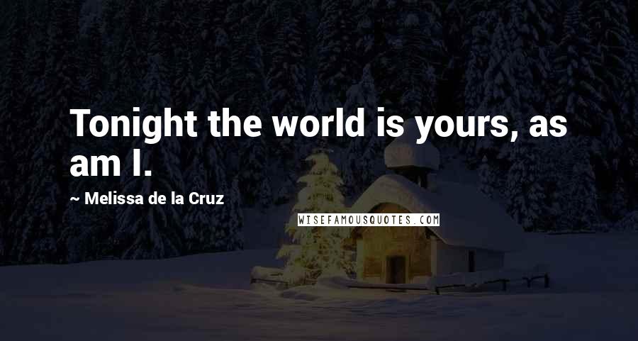 Melissa De La Cruz Quotes: Tonight the world is yours, as am I.