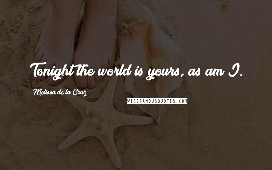 Melissa De La Cruz Quotes: Tonight the world is yours, as am I.