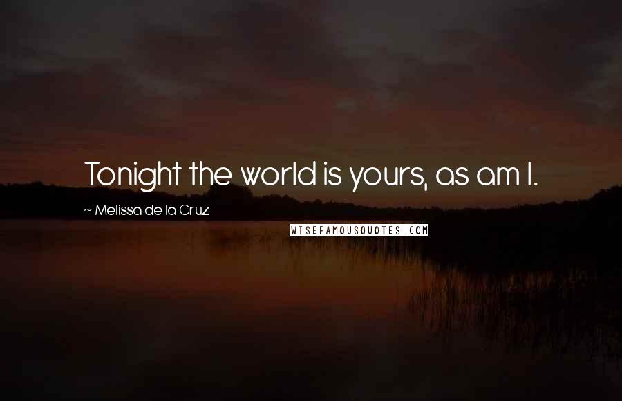 Melissa De La Cruz Quotes: Tonight the world is yours, as am I.