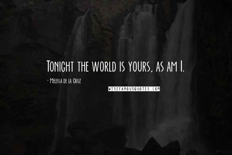 Melissa De La Cruz Quotes: Tonight the world is yours, as am I.