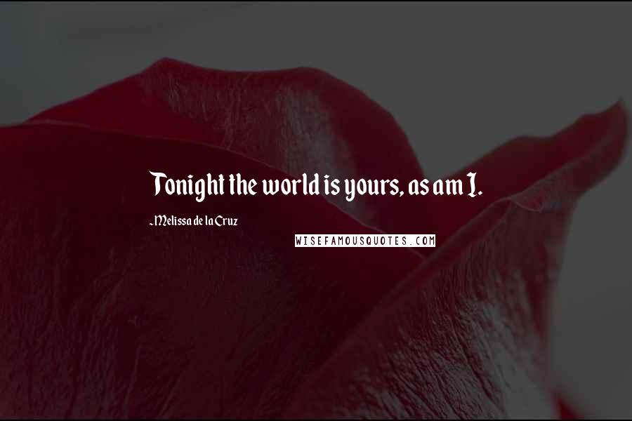 Melissa De La Cruz Quotes: Tonight the world is yours, as am I.