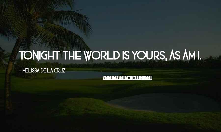 Melissa De La Cruz Quotes: Tonight the world is yours, as am I.