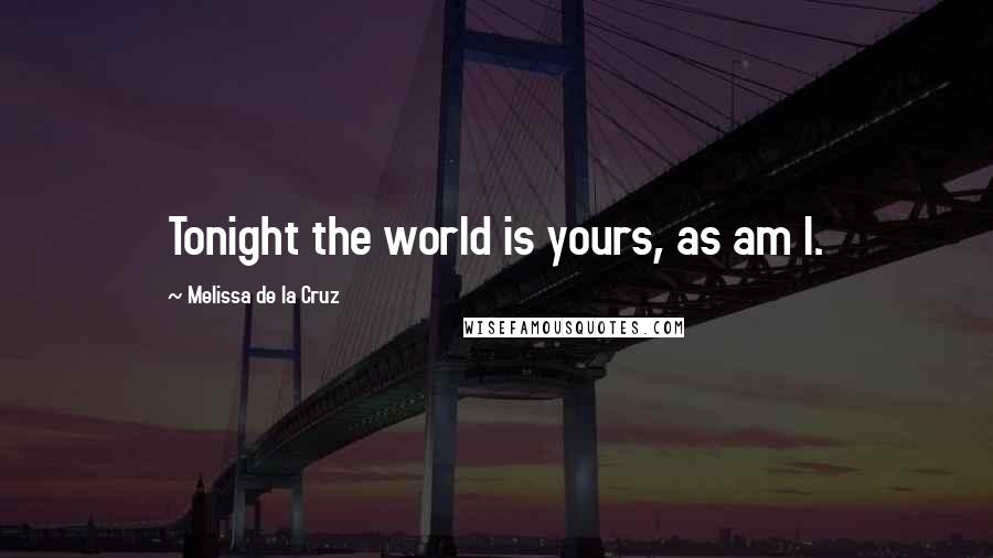 Melissa De La Cruz Quotes: Tonight the world is yours, as am I.