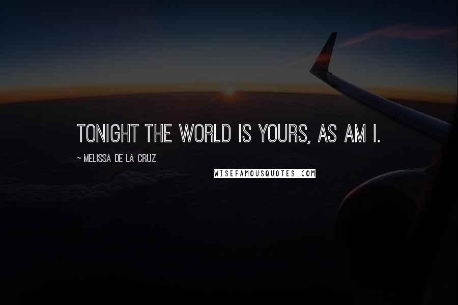 Melissa De La Cruz Quotes: Tonight the world is yours, as am I.