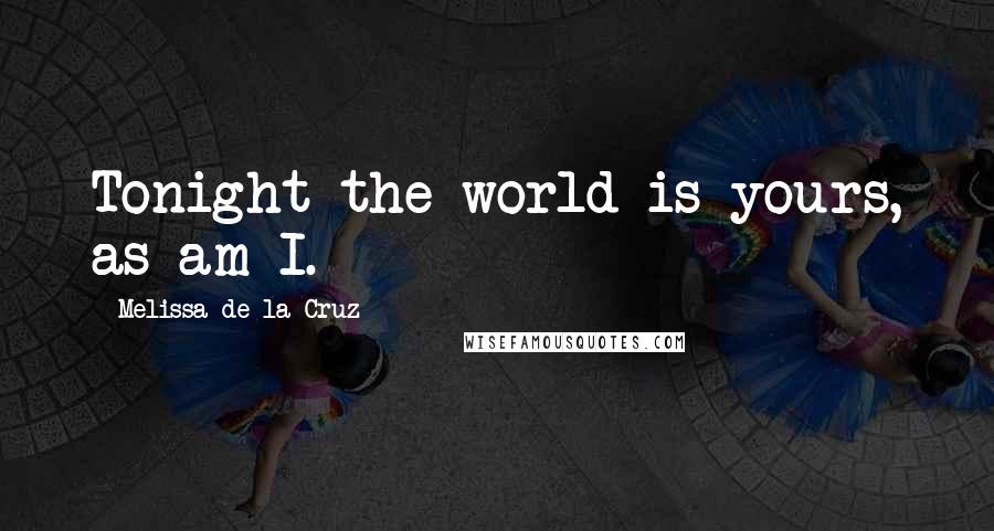 Melissa De La Cruz Quotes: Tonight the world is yours, as am I.