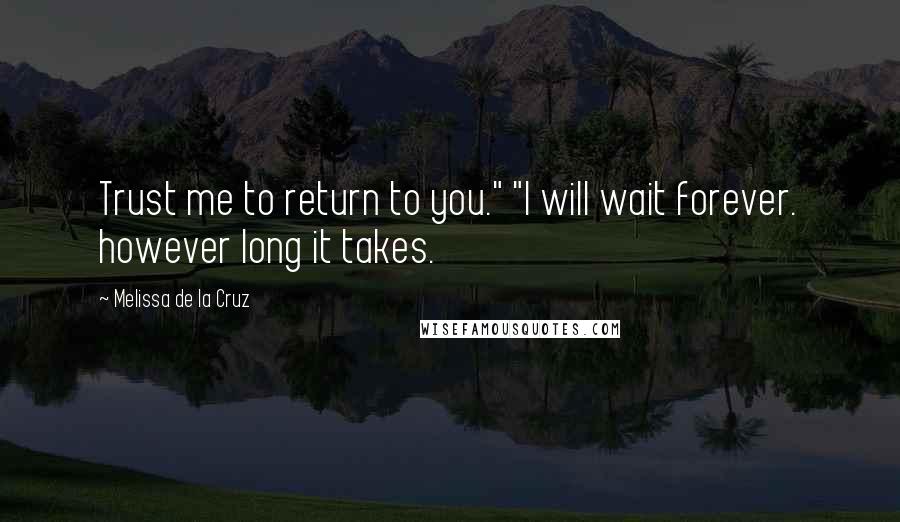 Melissa De La Cruz Quotes: Trust me to return to you." "I will wait forever. however long it takes.