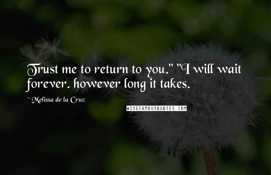 Melissa De La Cruz Quotes: Trust me to return to you." "I will wait forever. however long it takes.