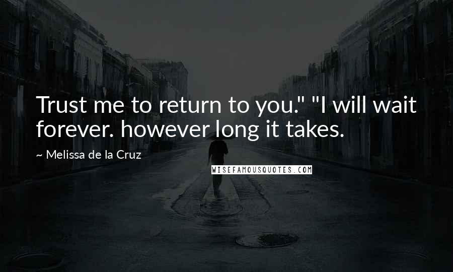 Melissa De La Cruz Quotes: Trust me to return to you." "I will wait forever. however long it takes.