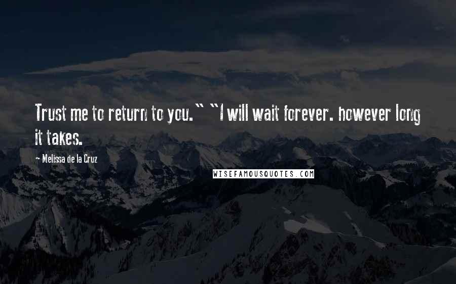 Melissa De La Cruz Quotes: Trust me to return to you." "I will wait forever. however long it takes.