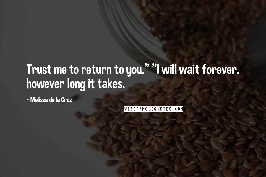 Melissa De La Cruz Quotes: Trust me to return to you." "I will wait forever. however long it takes.