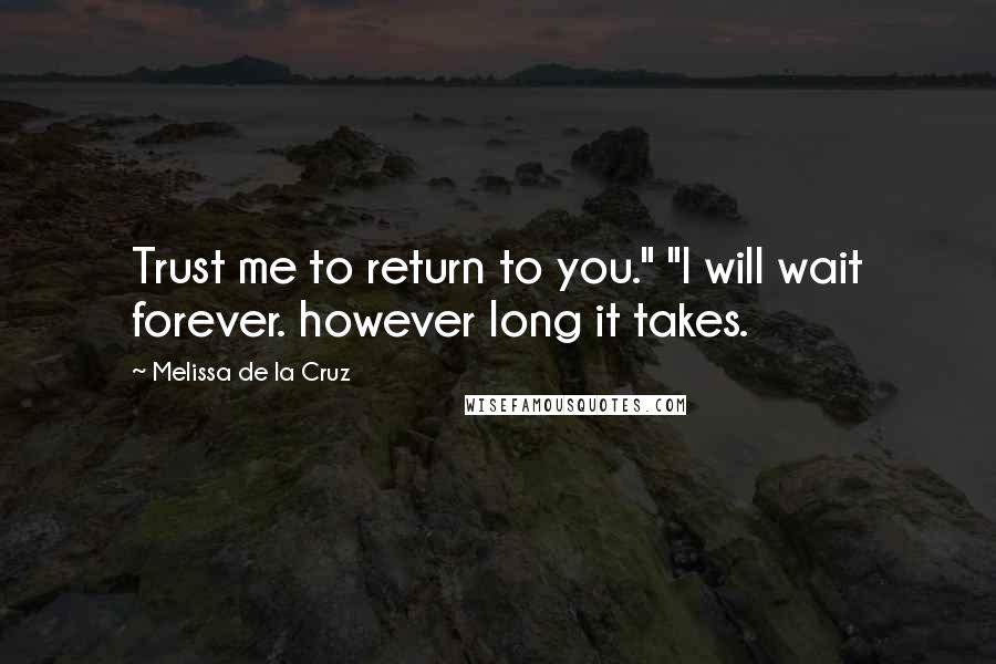 Melissa De La Cruz Quotes: Trust me to return to you." "I will wait forever. however long it takes.