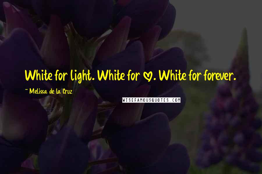 Melissa De La Cruz Quotes: White for light. White for love. White for forever.