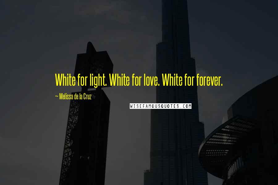 Melissa De La Cruz Quotes: White for light. White for love. White for forever.