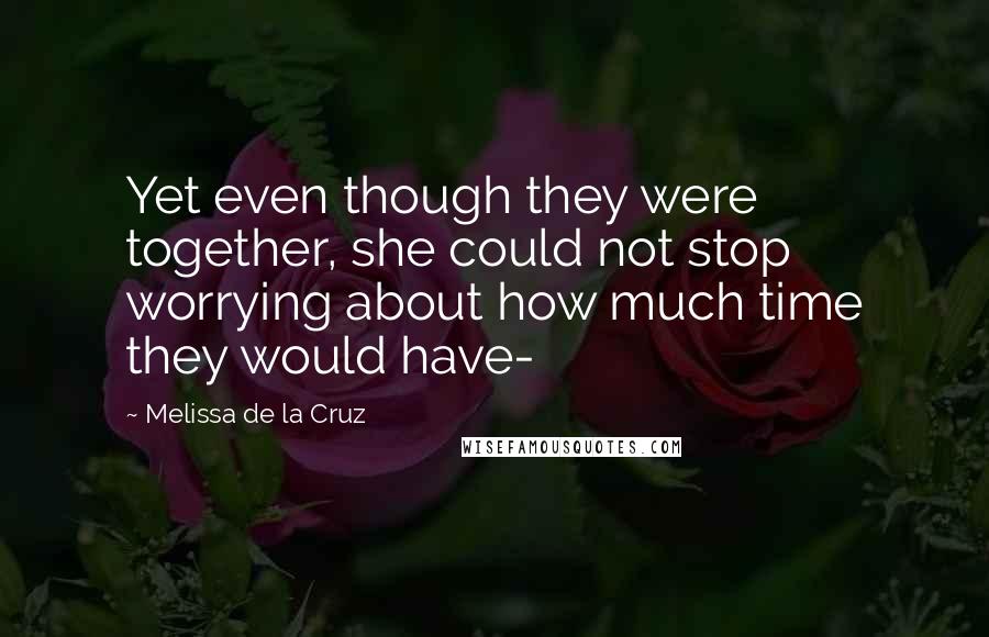 Melissa De La Cruz Quotes: Yet even though they were together, she could not stop worrying about how much time they would have-