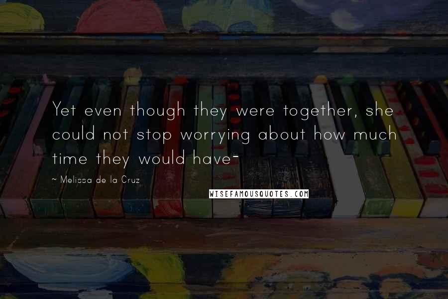 Melissa De La Cruz Quotes: Yet even though they were together, she could not stop worrying about how much time they would have-