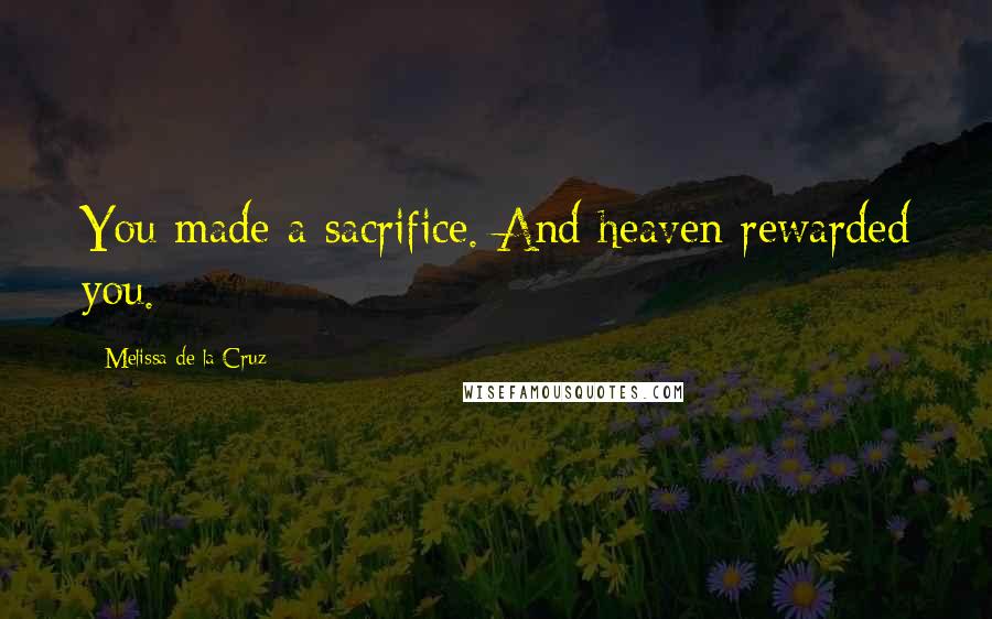 Melissa De La Cruz Quotes: You made a sacrifice. And heaven rewarded you.