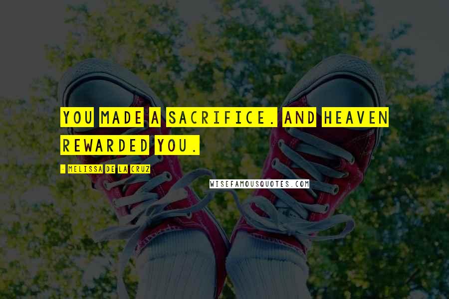 Melissa De La Cruz Quotes: You made a sacrifice. And heaven rewarded you.