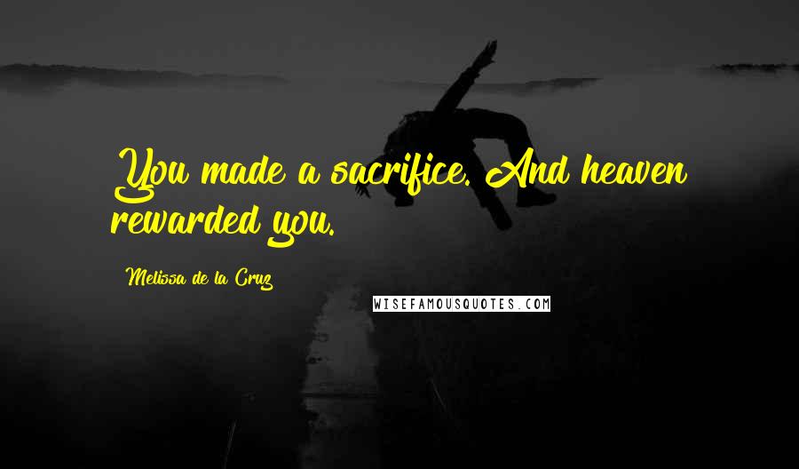 Melissa De La Cruz Quotes: You made a sacrifice. And heaven rewarded you.