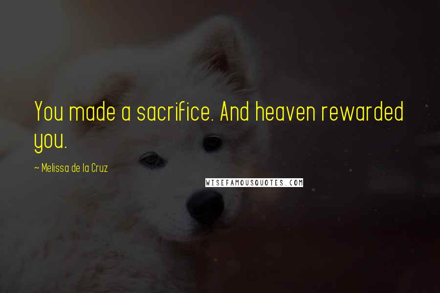 Melissa De La Cruz Quotes: You made a sacrifice. And heaven rewarded you.