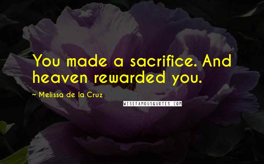 Melissa De La Cruz Quotes: You made a sacrifice. And heaven rewarded you.