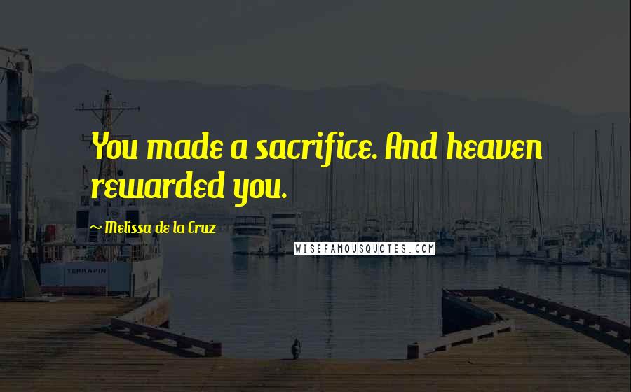 Melissa De La Cruz Quotes: You made a sacrifice. And heaven rewarded you.