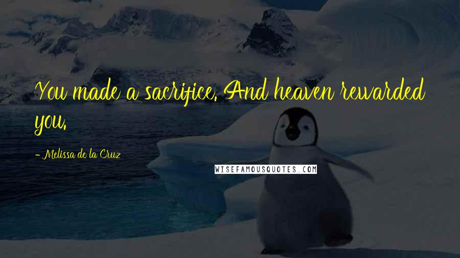 Melissa De La Cruz Quotes: You made a sacrifice. And heaven rewarded you.