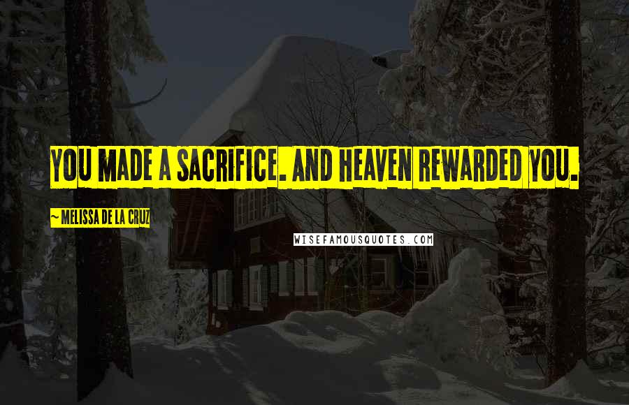 Melissa De La Cruz Quotes: You made a sacrifice. And heaven rewarded you.