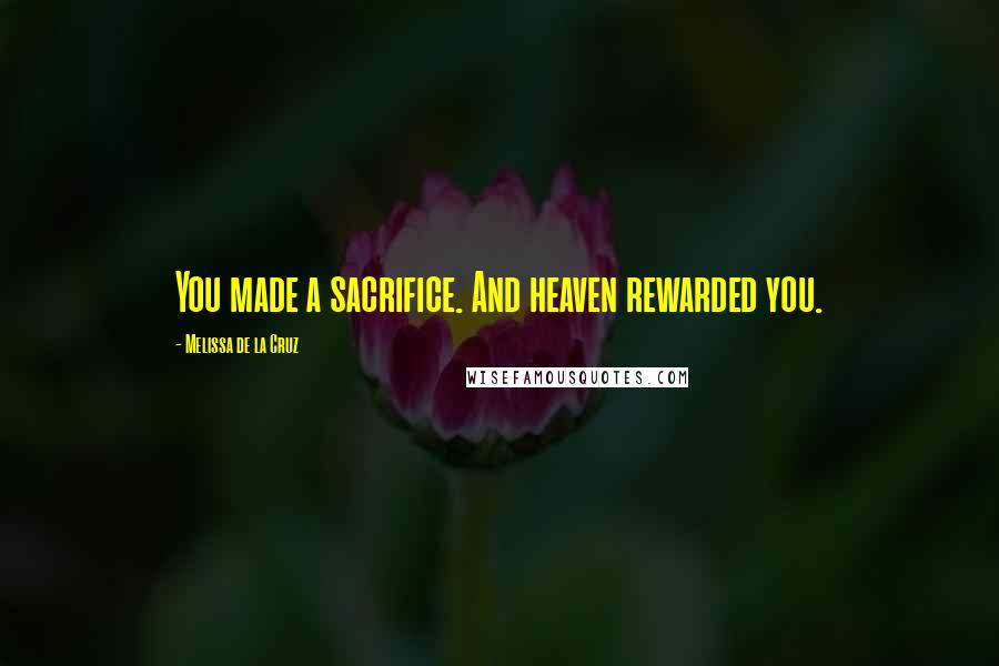 Melissa De La Cruz Quotes: You made a sacrifice. And heaven rewarded you.