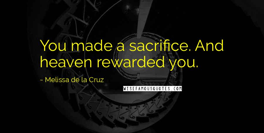 Melissa De La Cruz Quotes: You made a sacrifice. And heaven rewarded you.