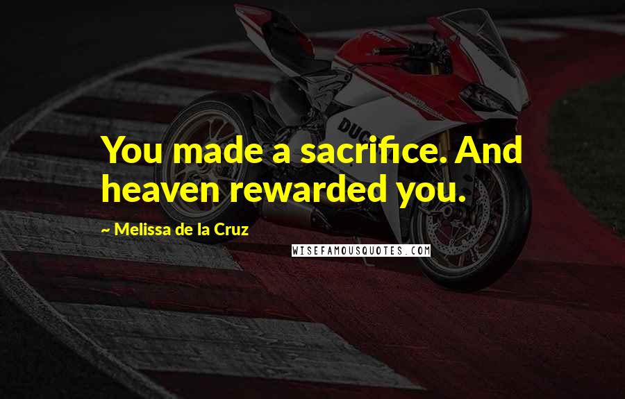 Melissa De La Cruz Quotes: You made a sacrifice. And heaven rewarded you.