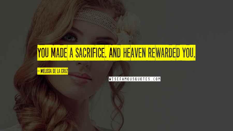 Melissa De La Cruz Quotes: You made a sacrifice. And heaven rewarded you.