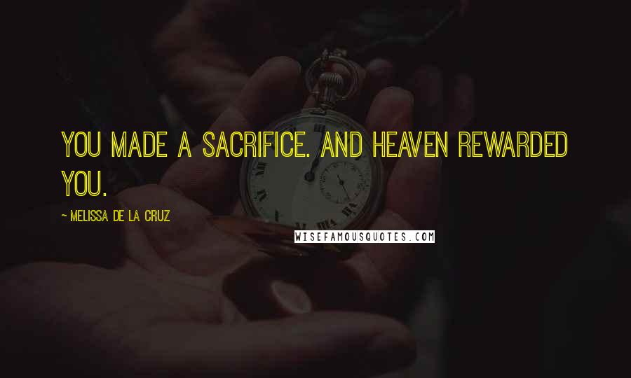 Melissa De La Cruz Quotes: You made a sacrifice. And heaven rewarded you.