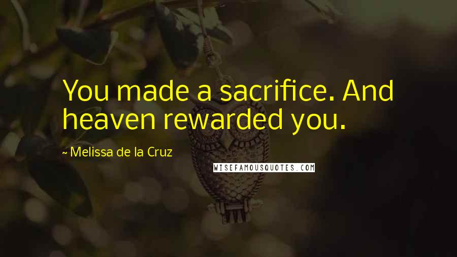 Melissa De La Cruz Quotes: You made a sacrifice. And heaven rewarded you.