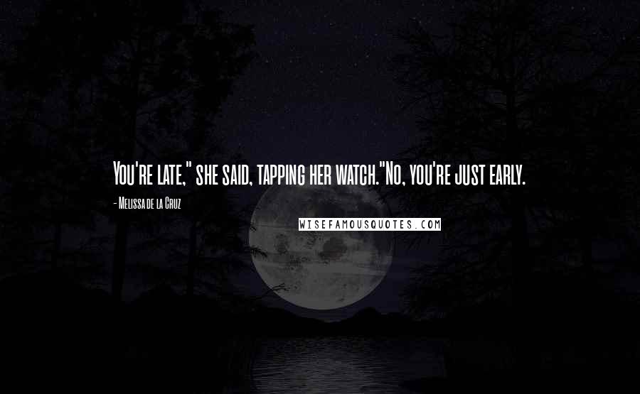 Melissa De La Cruz Quotes: You're late," she said, tapping her watch."No, you're just early.