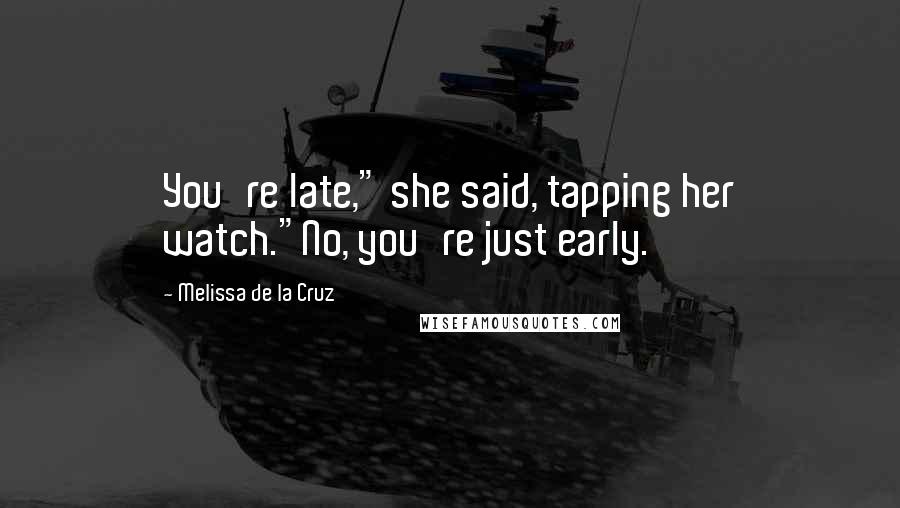 Melissa De La Cruz Quotes: You're late," she said, tapping her watch."No, you're just early.