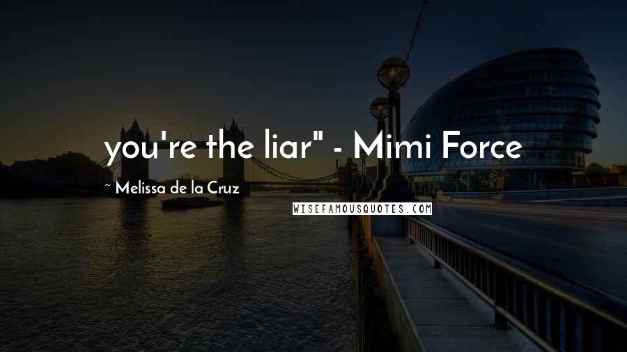 Melissa De La Cruz Quotes: you're the liar" - Mimi Force
