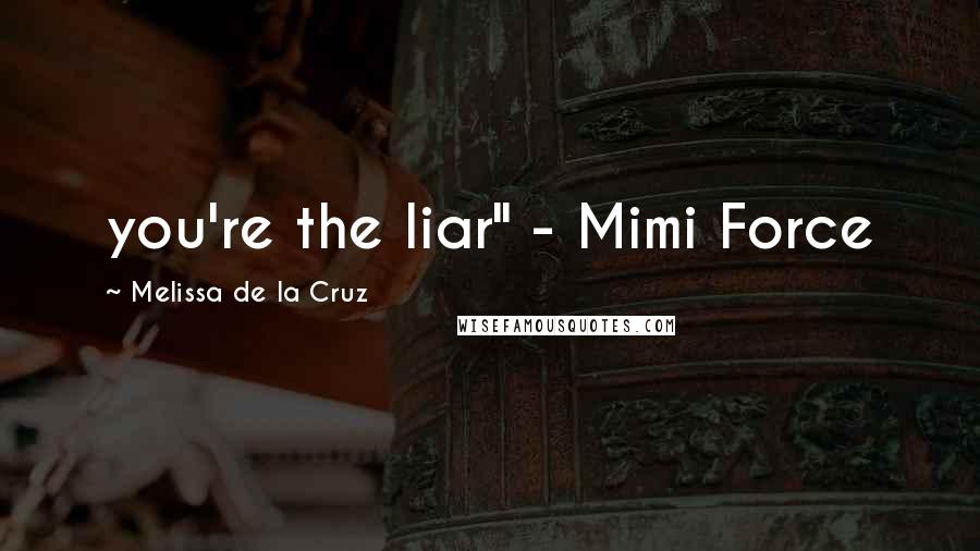 Melissa De La Cruz Quotes: you're the liar" - Mimi Force