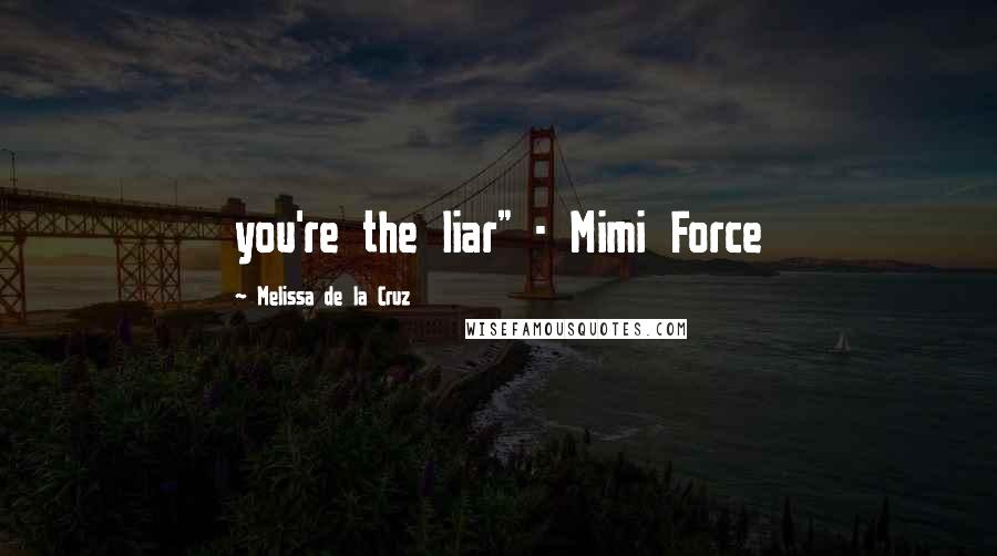 Melissa De La Cruz Quotes: you're the liar" - Mimi Force
